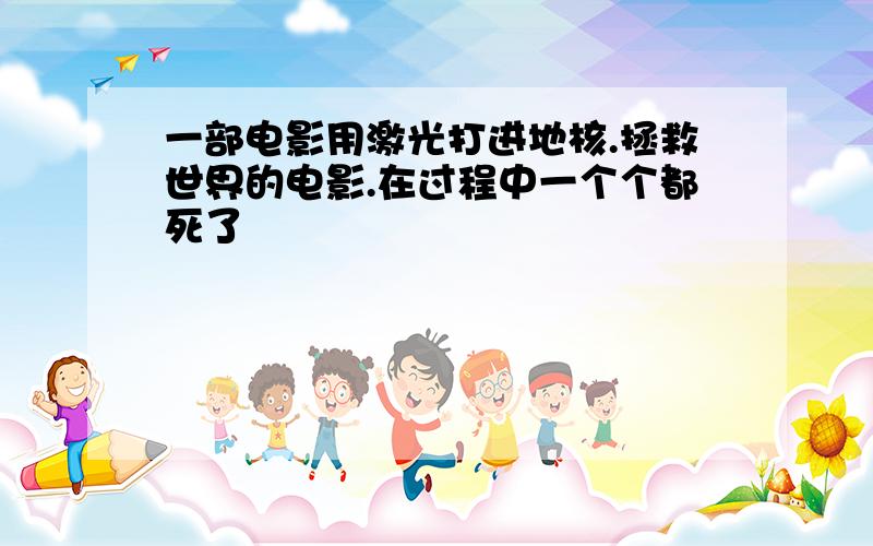 一部电影用激光打进地核.拯救世界的电影.在过程中一个个都死了