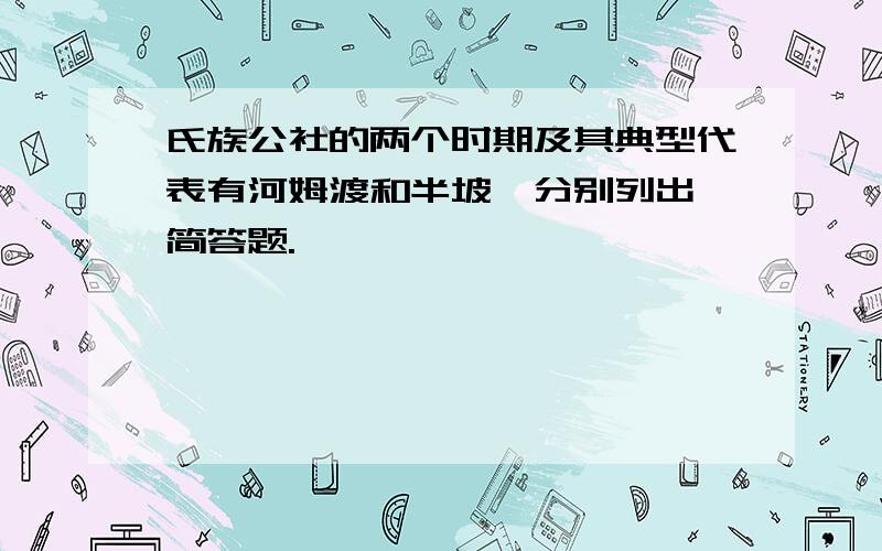 氏族公社的两个时期及其典型代表有河姆渡和半坡,分别列出,简答题.