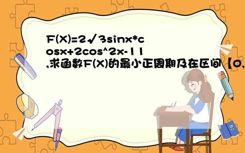 F(X)=2√3sinx*cosx+2cos^2x-11,求函数F(X)的最小正周期及在区间【0,π/2】上得最值2,若F(X)=6/5,X∈ 【π/4,π/2】,求COS2X3,求Y=F(X)得单调增区间