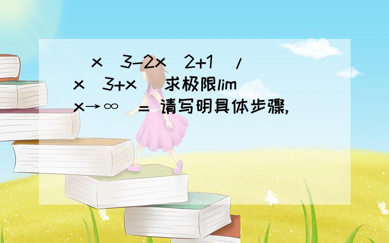 (x^3-2x^2+1)/(x^3+x) 求极限lim（x→∞）= 请写明具体步骤,