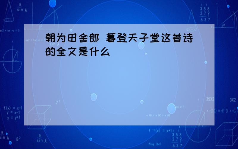 朝为田舍郎 暮登天子堂这首诗的全文是什么