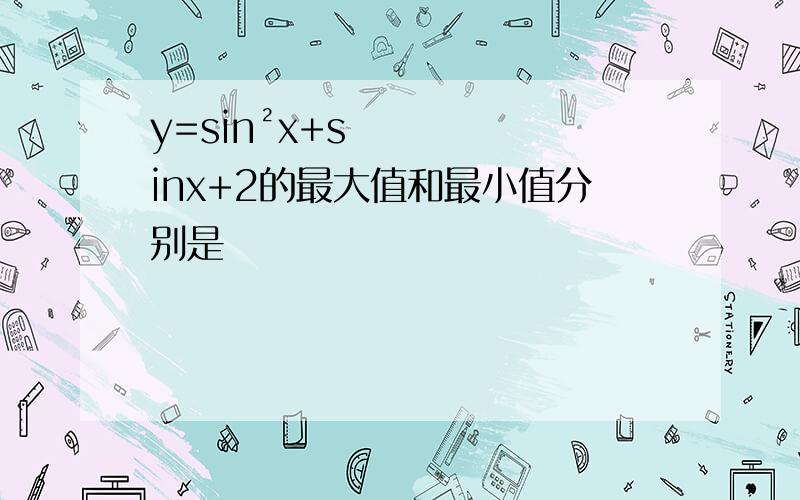 y=sin²x+sinx+2的最大值和最小值分别是