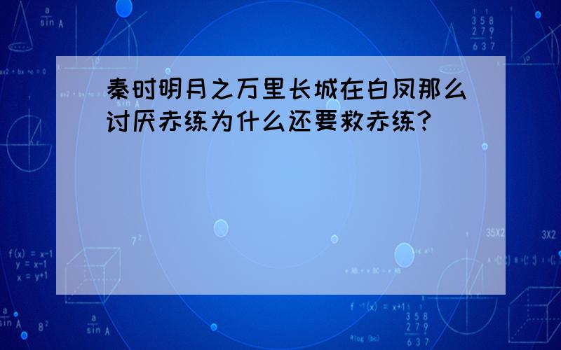 秦时明月之万里长城在白凤那么讨厌赤练为什么还要救赤练?