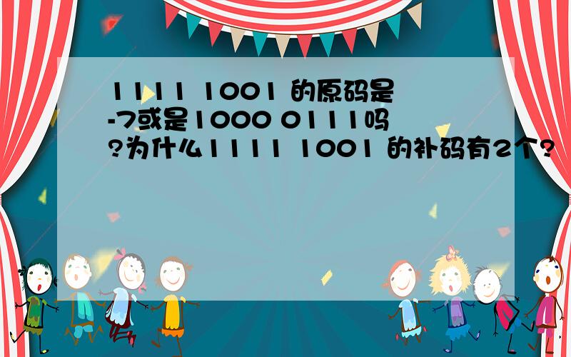 1111 1001 的原码是-7或是1000 0111吗?为什么1111 1001 的补码有2个?