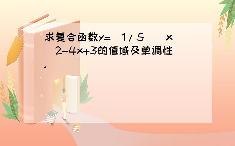 求复合函数y=(1/5)^x^2-4x+3的值域及单调性.