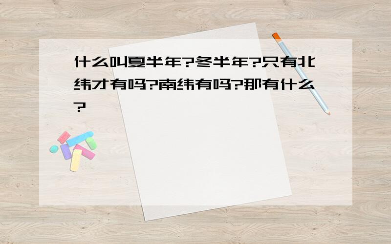 什么叫夏半年?冬半年?只有北纬才有吗?南纬有吗?那有什么?