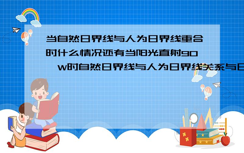 当自然日界线与人为日界线重合时什么情况还有当阳光直射90°W时自然日界线与人为日界线关系与日期的关系