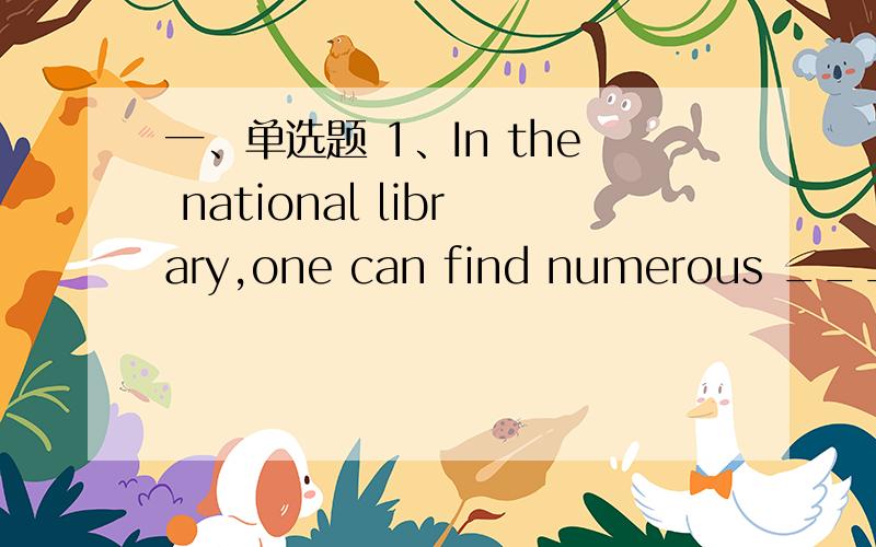 一、单选题 1、In the national library,one can find numerous ______ with various books.A.shelf B.shelfs C.shelves 2、James takes holiday after a week of labor,for happiness ______ always necessary to get him relaxed.A.is B.are C.have been 3、T