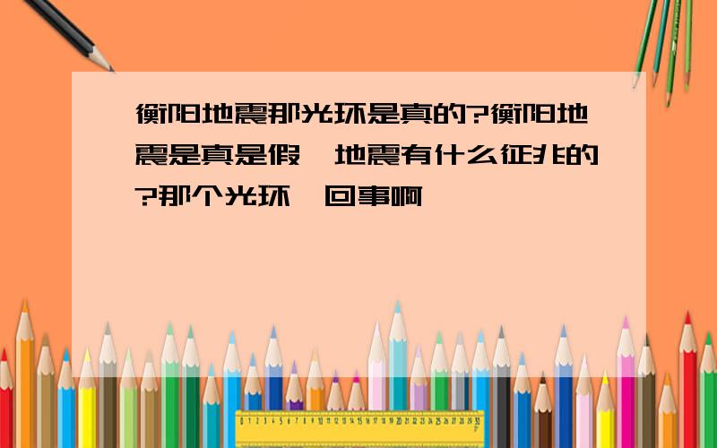 衡阳地震那光环是真的?衡阳地震是真是假,地震有什么征兆的?那个光环咋回事啊,