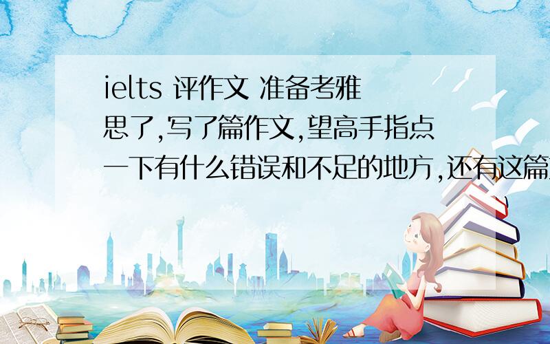 ielts 评作文 准备考雅思了,写了篇作文,望高手指点一下有什么错误和不足的地方,还有这篇文章大概能拿多少分,Air travel only brings advantages to the rich people.But the majority of people do not benefit from it.T