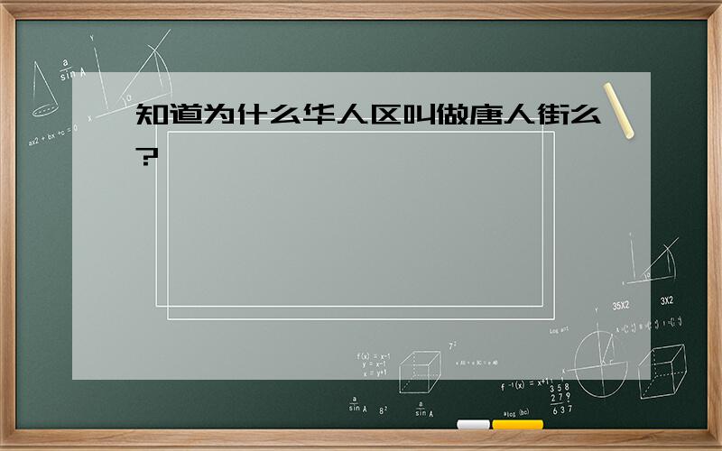 知道为什么华人区叫做唐人街么?