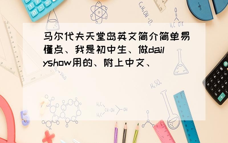 马尔代夫天堂岛英文简介简单易懂点、我是初中生、做dailyshow用的、附上中文、