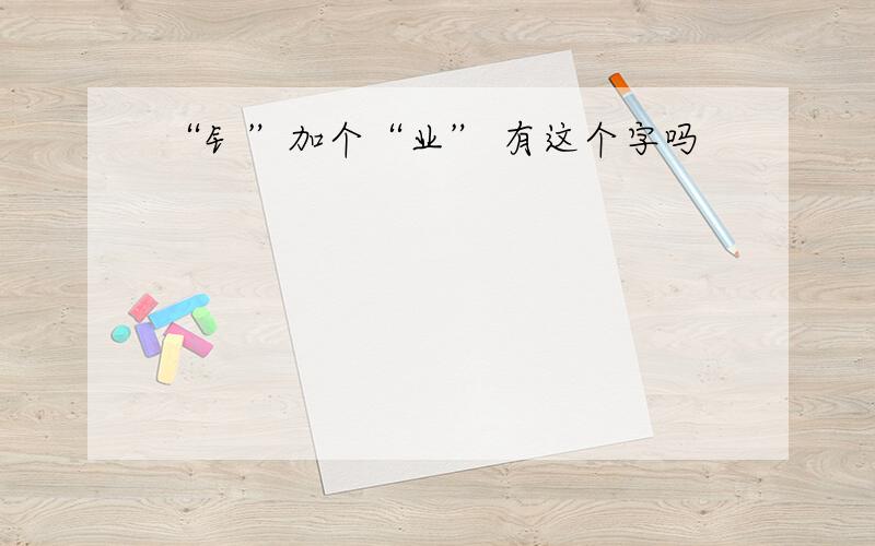 “钅”加个“业” 有这个字吗