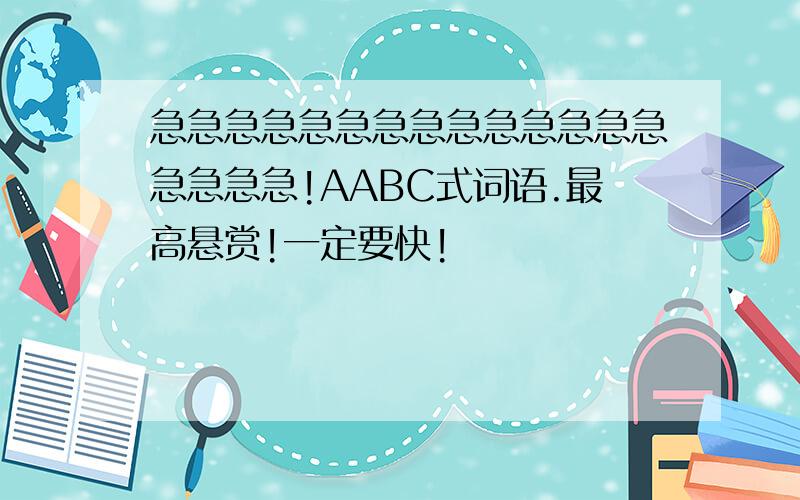 急急急急急急急急急急急急急急急急急急!AABC式词语.最高悬赏!一定要快!