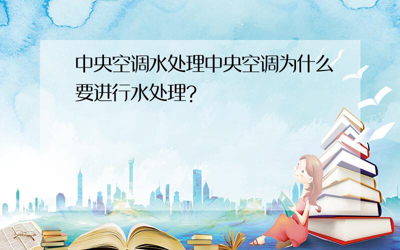 中央空调水处理中央空调为什么要进行水处理?