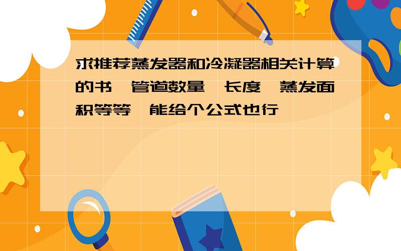 求推荐蒸发器和冷凝器相关计算的书,管道数量、长度、蒸发面积等等,能给个公式也行,