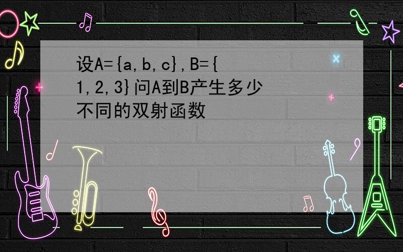 设A={a,b,c},B={1,2,3}问A到B产生多少不同的双射函数