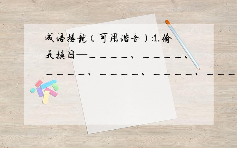 成语接龙（可用谐音）：1.偷天换日—____、____、____、____、____、____、____、____.2.蜻蜓点水—（）、（）、（）、（）、（）、（）、（）、（）.3.呕心沥血—（）、（）、（）、（）、（）