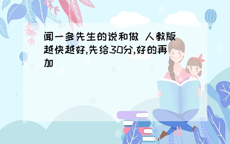 闻一多先生的说和做 人教版 越快越好,先给30分,好的再加