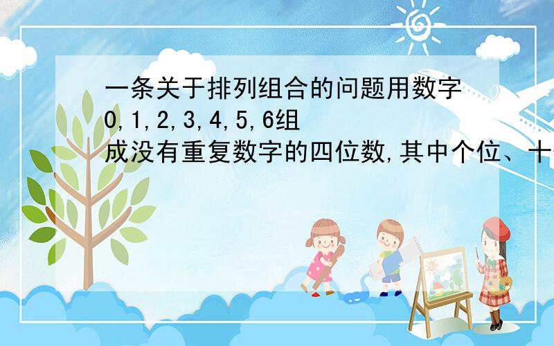 一条关于排列组合的问题用数字0,1,2,3,4,5,6组成没有重复数字的四位数,其中个位、十位和百位上的数字之和为偶数的四位数共有 个包括每一条式子的含义,324