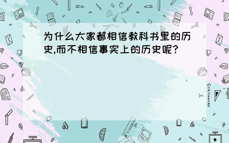 为什么大家都相信教科书里的历史,而不相信事实上的历史呢?