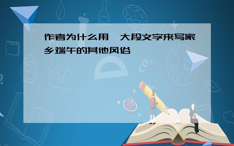 作者为什么用一大段文字来写家乡端午的其他风俗