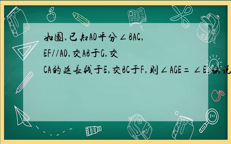 如图,已知AD平分∠BAC,EF//AD,交AB于G,交CA的延长线于E,交BC于F,则∠AGE=∠E.试说明理由