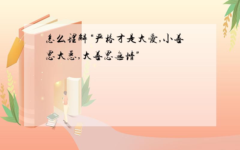 怎么理解“严格才是大爱,小善思大恶,大善思无情”