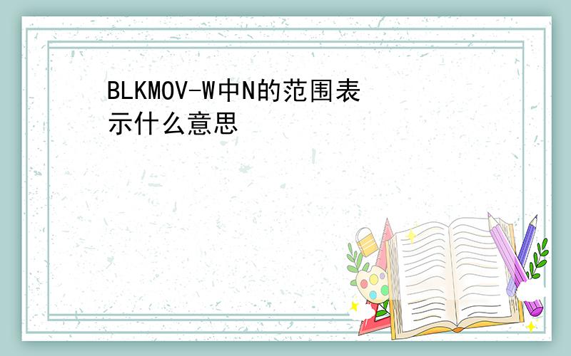 BLKMOV-W中N的范围表示什么意思