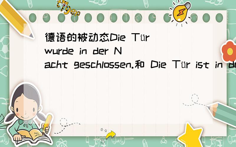 德语的被动态Die Tür wurde in der Nacht geschlossen.和 Die Tür ist in der Nacht geschlossen worden.在意思上有区别么?那什么时候用第一个什么时候用第二个呢?