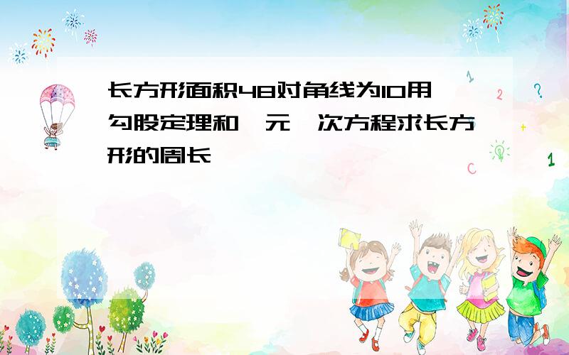 长方形面积48对角线为10用勾股定理和一元一次方程求长方形的周长