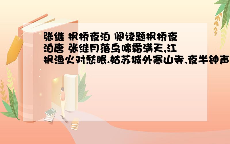 张继 枫桥夜泊 阅读题枫桥夜泊唐 张继月落乌啼霜满天,江枫渔火对愁眠.姑苏城外寒山寺,夜半钟声到客船.1.故事发生的时间是_____________,地点是______________.作者住在____________,从“_________”字