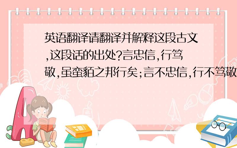 英语翻译请翻译并解释这段古文,这段话的出处?言忠信,行笃敬,虽蛮貊之邦行矣;言不忠信,行不笃敬,虽州里,行乎哉?