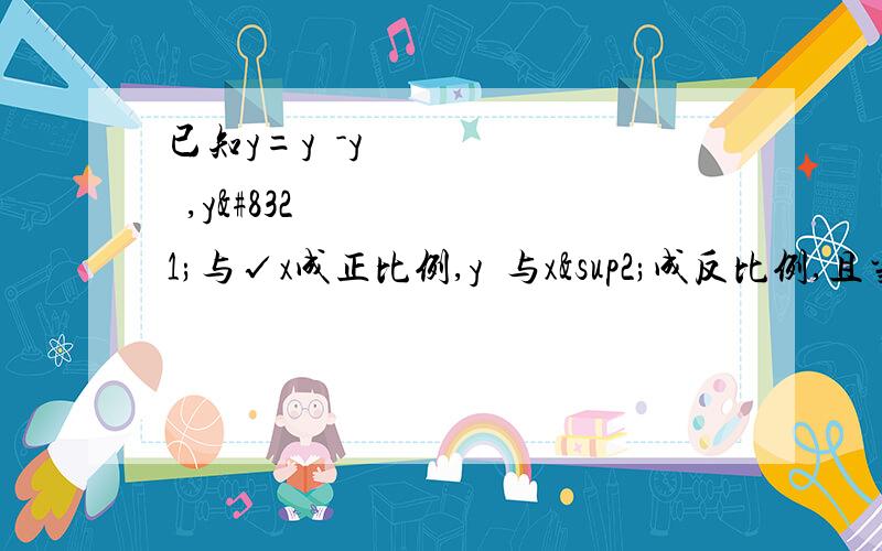 已知y=y₁-y₂,y₁与√x成正比例,y₂与x²成反比例,且当x=1时,y=-14；x=4时,y=3.求：1.y与x之间的函数关系式2.自变量x的取值范围.3.当x=1/4时,y的值.