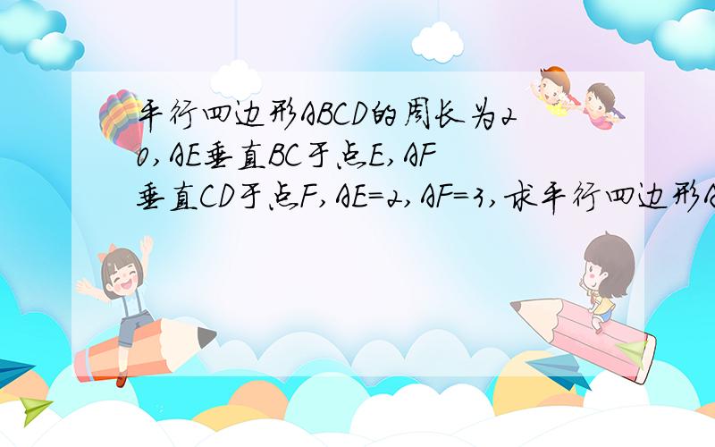 平行四边形ABCD的周长为20,AE垂直BC于点E,AF垂直CD于点F,AE=2,AF=3,求平行四边形ABCD的面积