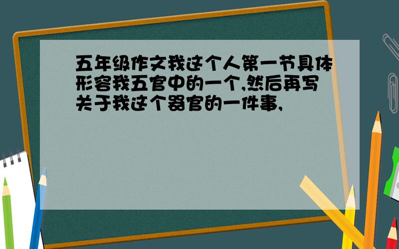 五年级作文我这个人第一节具体形容我五官中的一个,然后再写关于我这个器官的一件事,