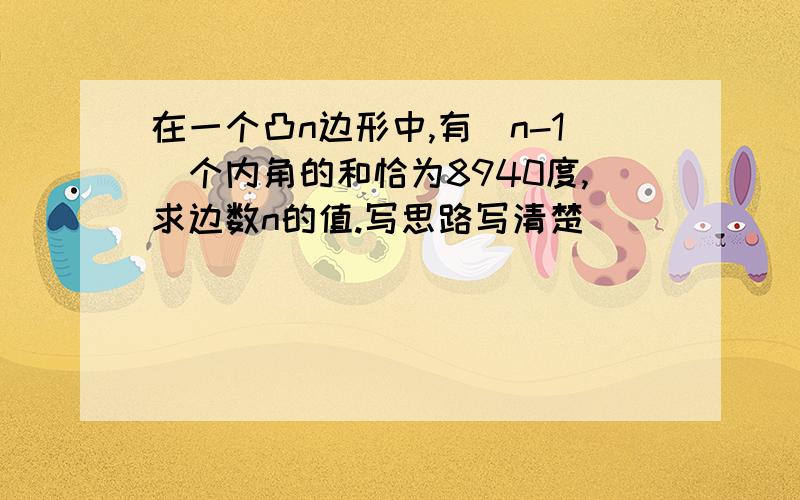 在一个凸n边形中,有(n-1)个内角的和恰为8940度,求边数n的值.写思路写清楚