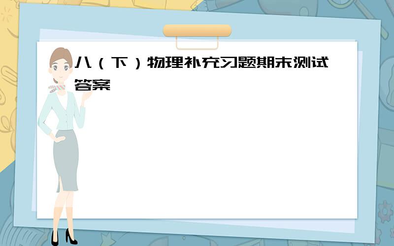 八（下）物理补充习题期末测试答案