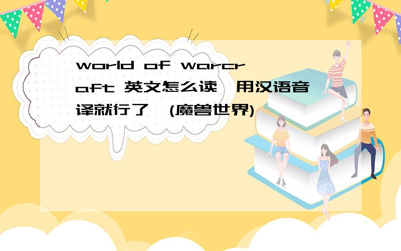 world of warcraft 英文怎么读,用汉语音译就行了,(魔兽世界)