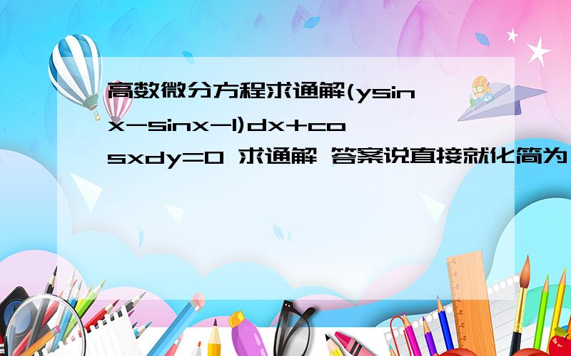 高数微分方程求通解(ysinx-sinx-1)dx+cosxdy=0 求通解 答案说直接就化简为 dy/dx+ytanx=secx+tanx 为什么可以这样做..cosx哪知道等不等于0呢 题目没有任何条件..就是求xXXXX的通解