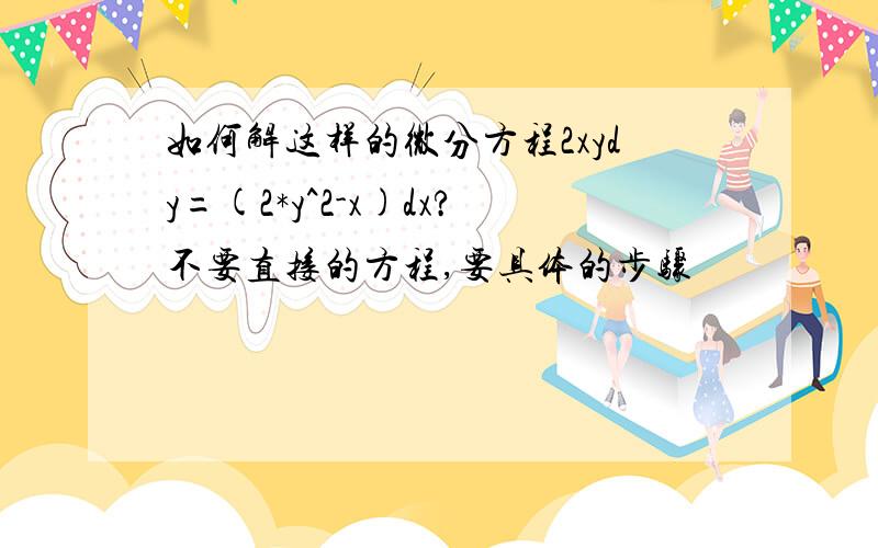 如何解这样的微分方程2xydy=(2*y^2-x)dx?不要直接的方程,要具体的步骤