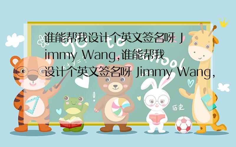 谁能帮我设计个英文签名呀 Jimmy Wang,谁能帮我设计个英文签名呀 Jimmy Wang,