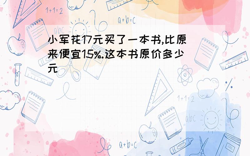 小军花17元买了一本书,比原来便宜15%.这本书原价多少元