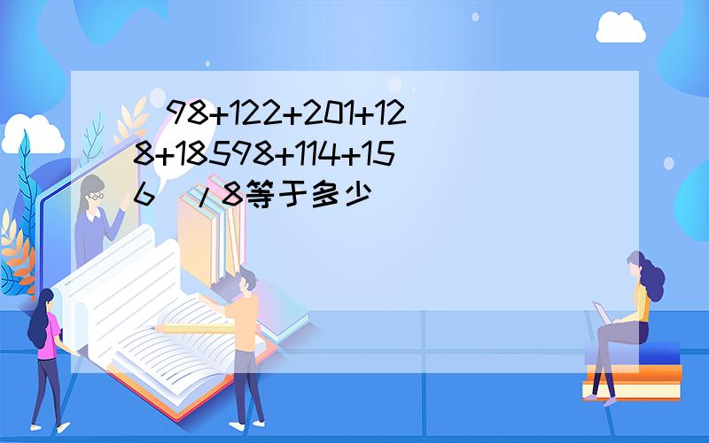 （98+122+201+128+18598+114+156）/8等于多少