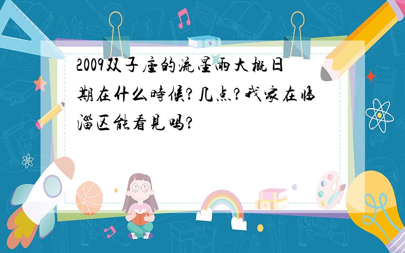 2009双子座的流星雨大概日期在什么时候?几点?我家在临淄区能看见吗?