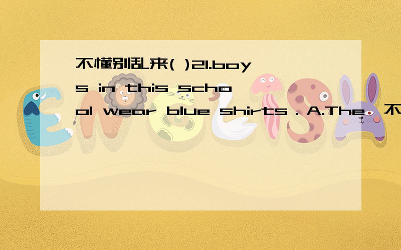 不懂别乱来( )21.boys in this school wear blue shirts．A.The,不填 B．不填,the C．The,the( ) 22.The air in the city is than that in the countryside.A.much worse B.more worse C.worst( ) 23.None of the students watched it _ _.A.careful enough