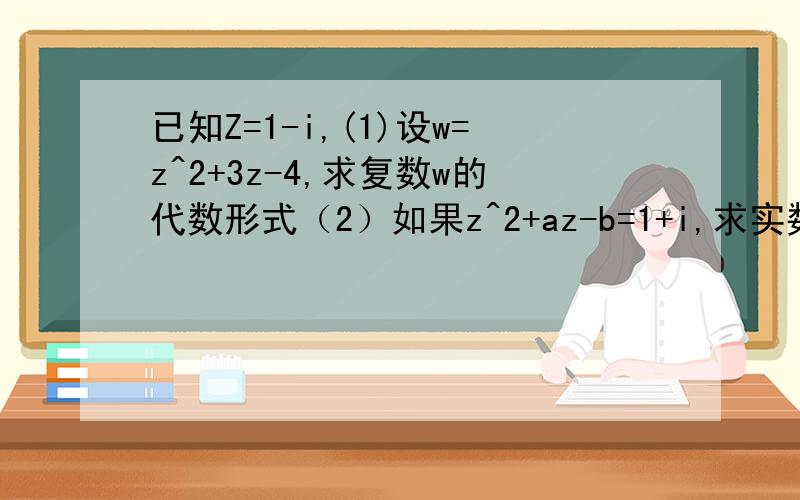 已知Z=1-i,(1)设w=z^2+3z-4,求复数w的代数形式（2）如果z^2+az-b=1+i,求实数A,b之值 已知函数F(x)=x^3+ax^2+bx+c.在 x=-2/3与x=1时都取得极值（1）求A.b值（2）若对X€[-1,2],不等式f(x)