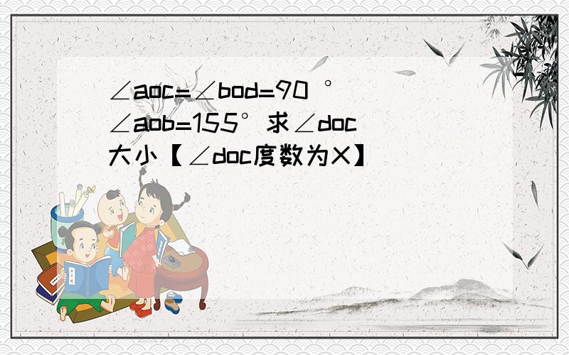 ∠aoc=∠bod=90 °∠aob=155°求∠doc大小【∠doc度数为X】