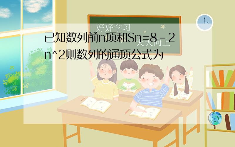 已知数列前n项和Sn=8-2n^2则数列的通项公式为