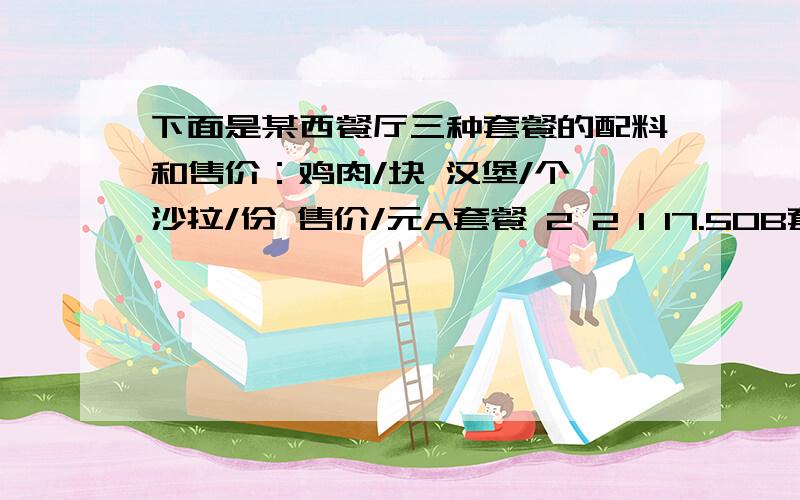 下面是某西餐厅三种套餐的配料和售价：鸡肉/块 汉堡/个 沙拉/份 售价/元A套餐 2 2 1 17.50B套餐 1 2 1 12.70C套餐 1 1 1 9.50求鸡肉每块多少元?汉堡每个多少元?沙拉每份多少元?